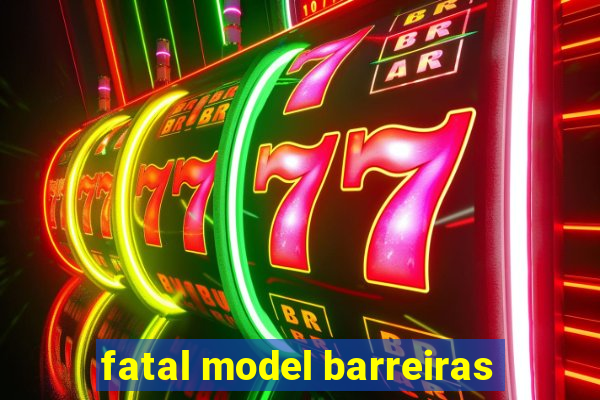 fatal model barreiras